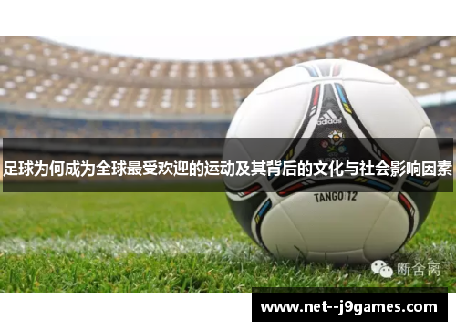 足球为何成为全球最受欢迎的运动及其背后的文化与社会影响因素 足球为何成为全球最受欢迎的运动及其背后的文化与社会影响因素