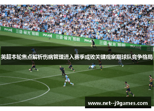 英超本轮焦点解析伤病管理进入赛季成败关键观察期球队竞争格局