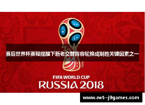 赛后世界杯赛程提醒下新老交替阵容轮换成制胜关键因素之一