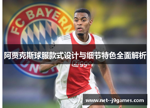 阿贾克斯球服款式设计与细节特色全面解析