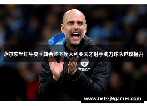 萨尔茨堡红牛夏季转会签下澳大利亚天才射手助力球队进攻提升