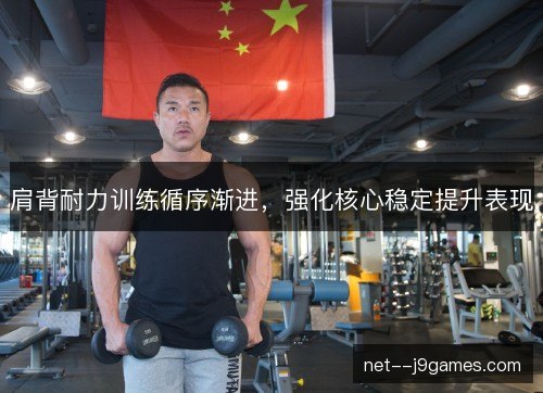 肩背耐力训练循序渐进,强化核心稳定提升表现 肩背耐力训练循序渐进,强化核心稳定提升表现